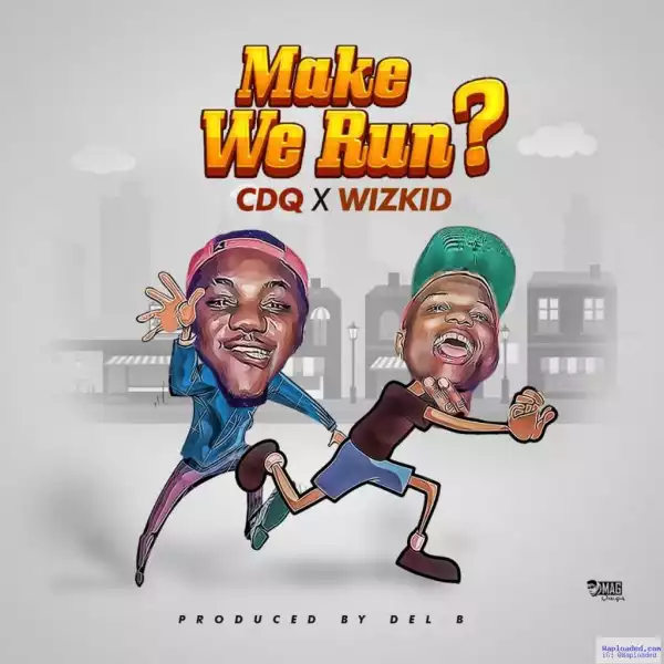 CDQ - Make We Run? (Prod. By Del’B) ft. Wizkid